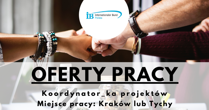 Oferty Pracy - koordynator_ka projektów Miejsce pracy: Kraków lub Tychy Fundacja IB Polska