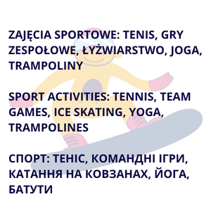 Zajęcia sportowe: tenis, gry zespołowe, łyżwiarstwo, joga, trampoliny / Sport activities: tennis, team games, ice skating, yoga, trampolines/Спорт: теніс, командні ігри, катання на ковзанах, йога, батути